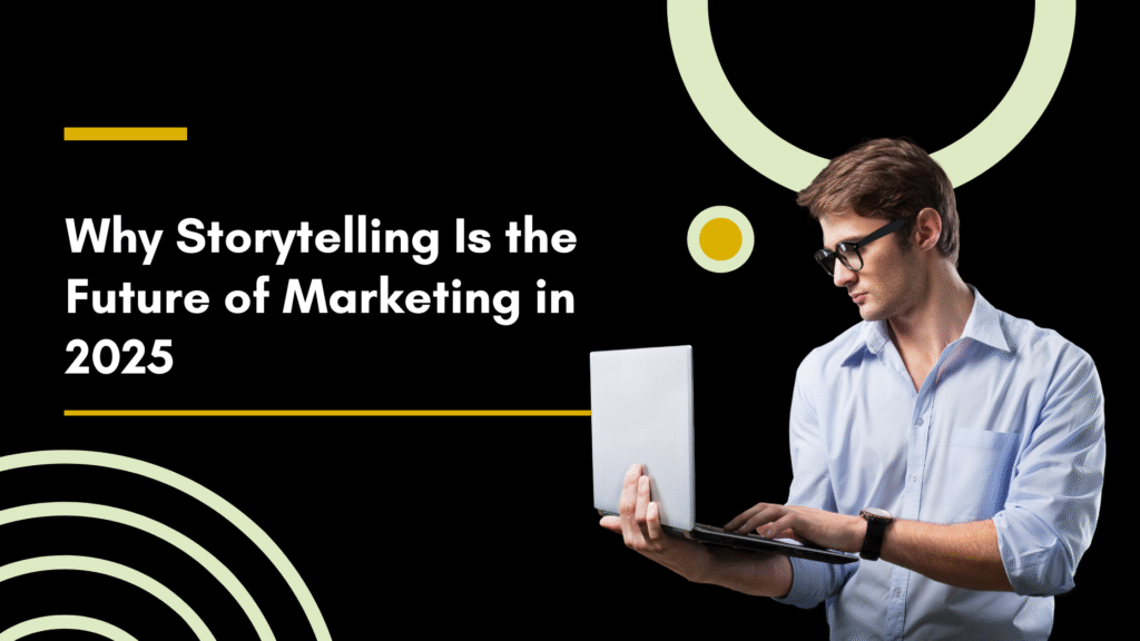 Why Storytelling Is the Future of Marketing in 2025