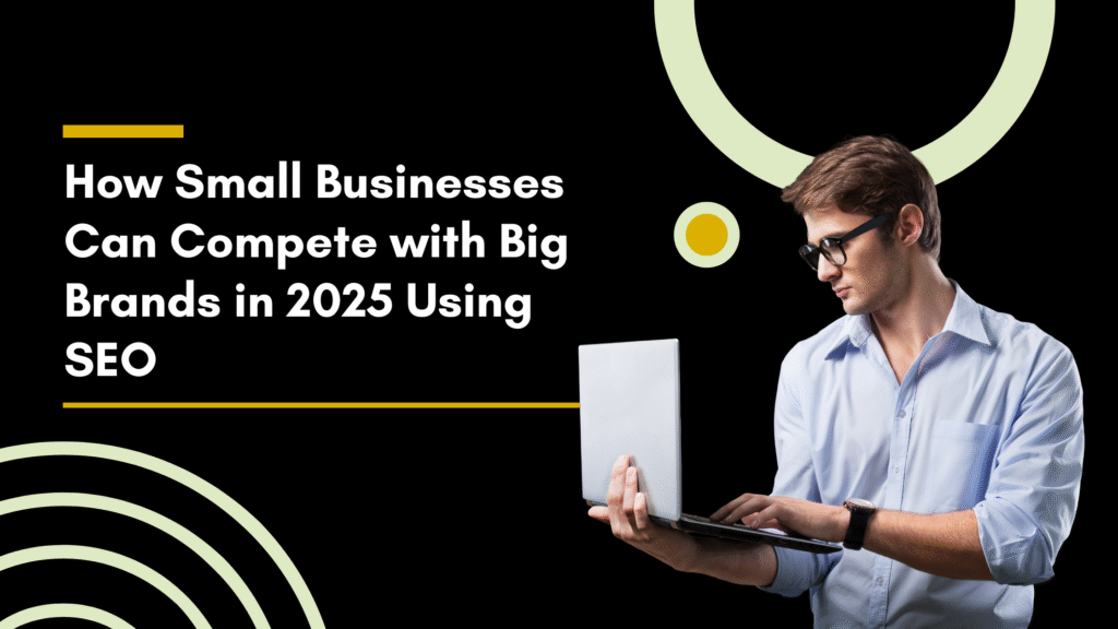 How Small Businesses Can Compete with Big Brands in 2025 Using SEO